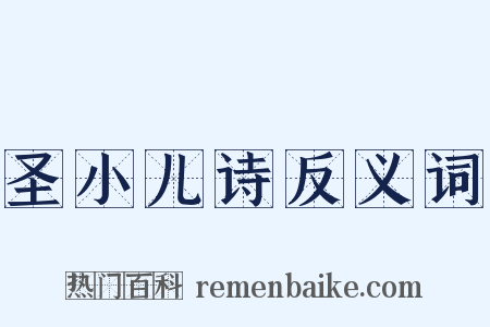 圣小儿诗反义词是什么意思的图片